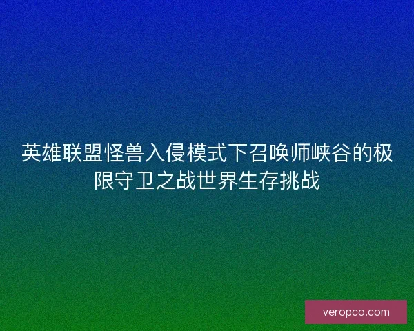 英雄联盟怪兽入侵模式下召唤师峡谷的极限守卫之战世界生存挑战